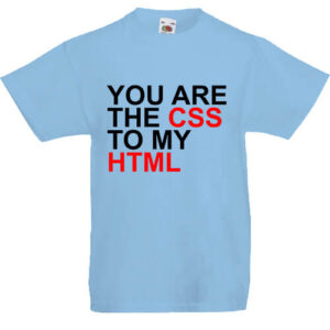 You are the CSS to my HTML- Gyerek póló