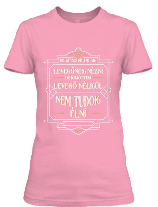 Nem tudok élni nélküled - Női póló