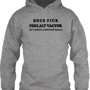 Bocs fiúk foglalt vagyok – Unisex kapucnis pulóver