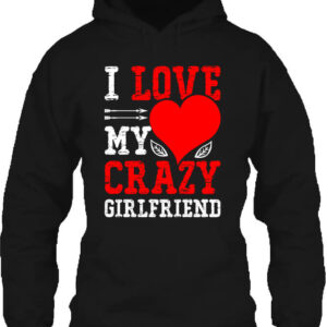 I love my crazy girlfriend – Unisex kapucnis pulóver