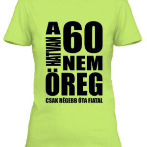 A 60 nem öreg Születésnap – Női póló