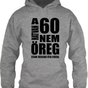A 60 nem öreg Születésnap – Unisex kapucnis pulóver