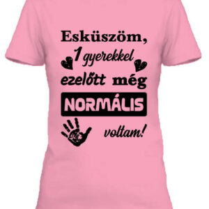 Egy gyerekkel ezelőtt normális voltam – Női póló