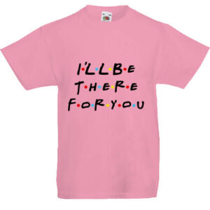 I will be there for you Friends- Gyerek póló