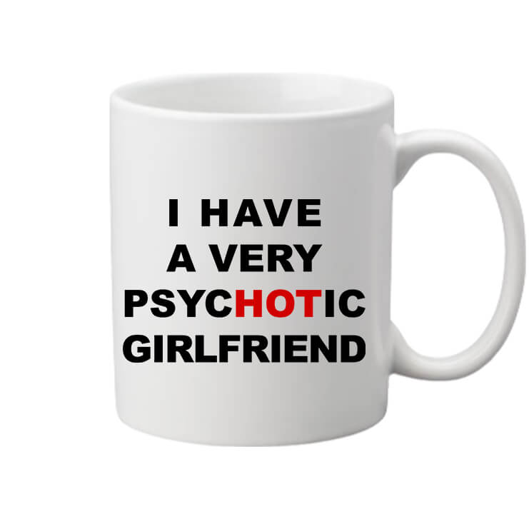 Bögre I have a very psycHOTic girlfriend fehér