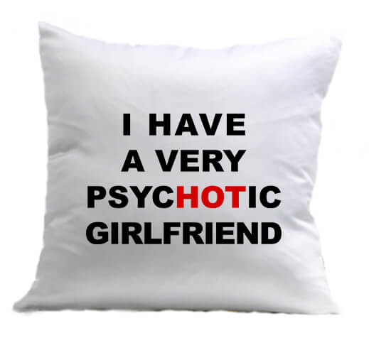 Párna I have a very psycHOTic girlfriend fehér