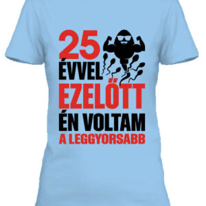 Leggyorsabb voltam 25 éves születésnap – Női póló