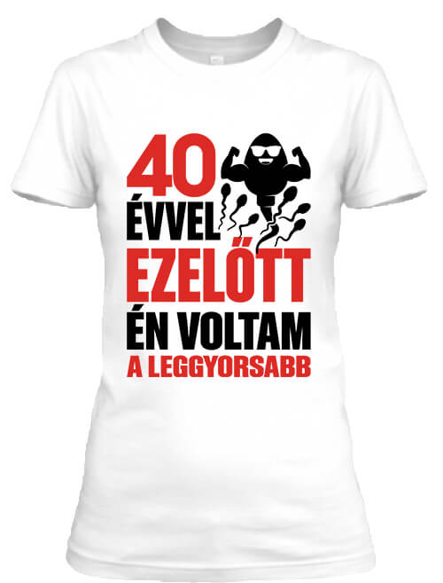 Női póló Leggyorsabb voltam 40 éves születésnap fehér